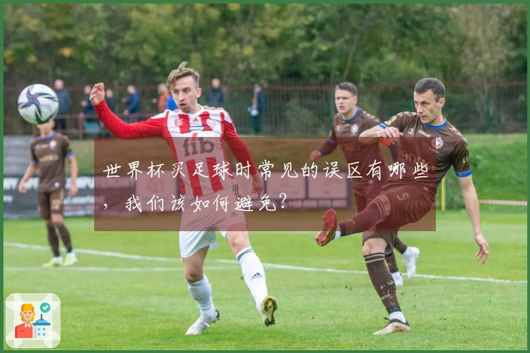 世界杯买足球时常见的误区有哪些，我们该如何避免？