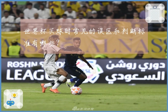 世界杯买球时常见的误区和判断标准有哪些？